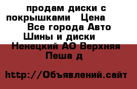 продам диски с покрышками › Цена ­ 7 000 - Все города Авто » Шины и диски   . Ненецкий АО,Верхняя Пеша д.